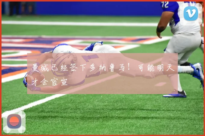 曼城已经签下多纳鲁马！可能明天才会官宣